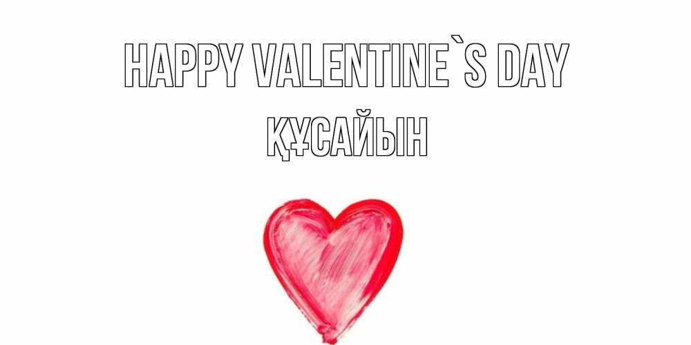 Greetings card с именем, ҚҰСАЙЫН Happy Valentine`s Day сердце нарисованное Greetings with text for free download 